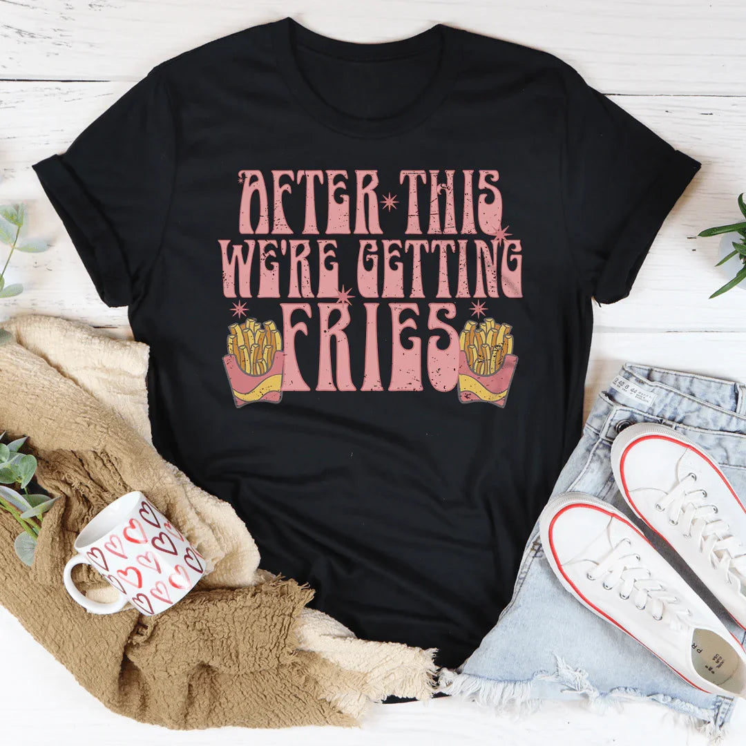 After This We're Getting Fries Tee - WonderingCloth