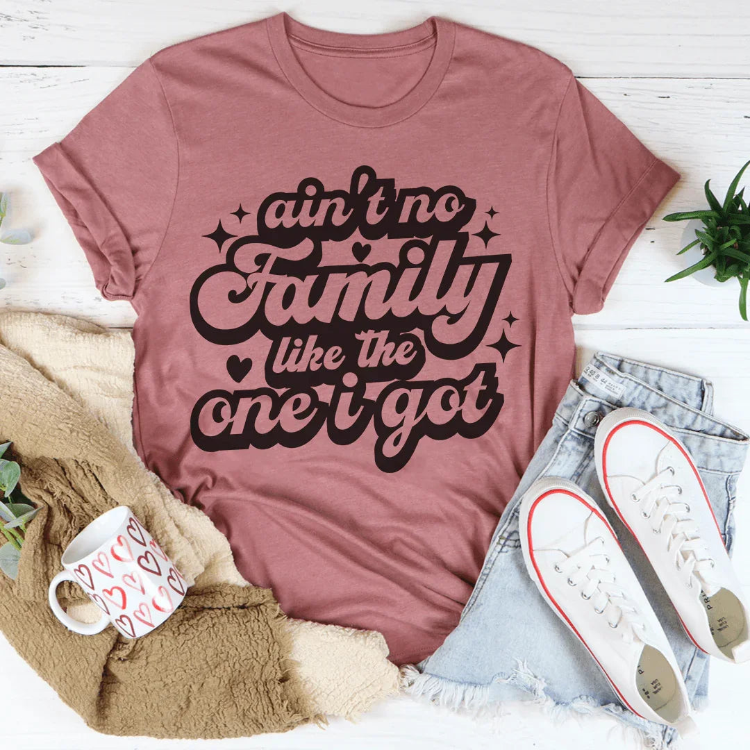 Ain't No Family Like The One I Got Tee - WonderingCloth