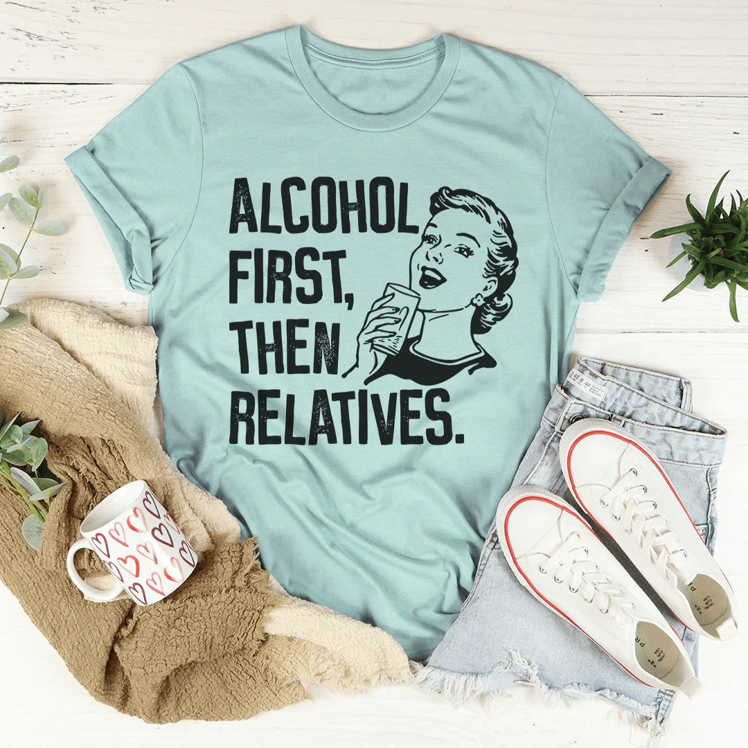 Alcohol First Then Relatives Tee - WonderingCloth