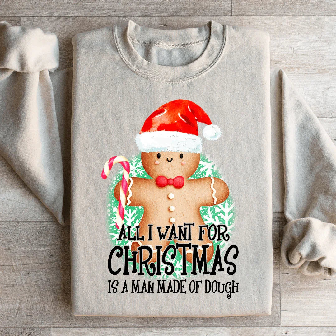 All I Want For Christmas Is A Man Made Of Dough Sweatshirt - WonderingCloth