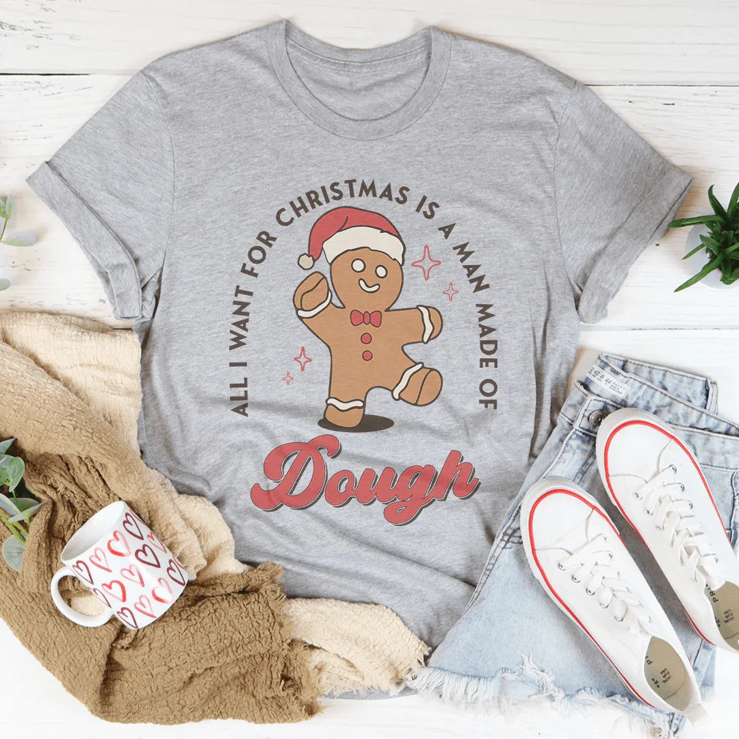 All I Want For Christmas Is A Man Made Of Dough Tee - WonderingCloth