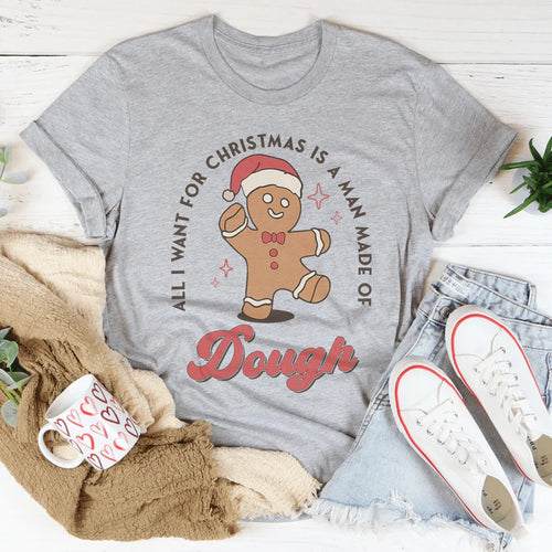 All I Want For Christmas Is A Man Made Of Dough Tee - WonderingCloth