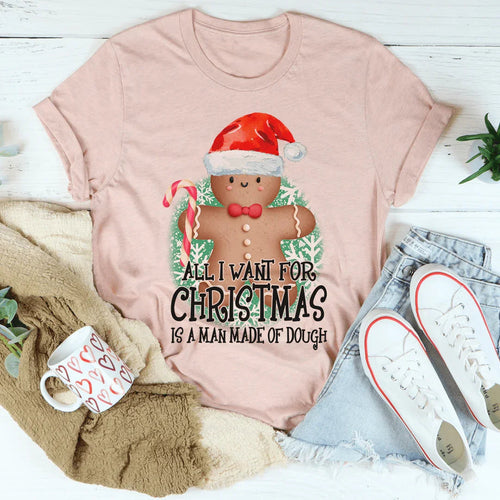 All I Want For Christmas Is A Man Made Of Dough Tee - WonderingCloth