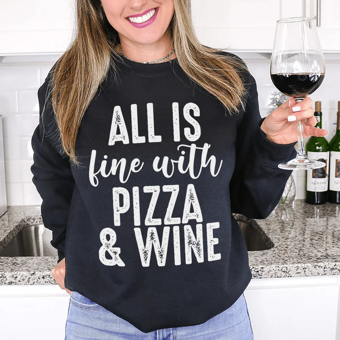 All Is Fine With Pizza & Wine Sweatshirt - WonderingCloth
