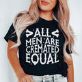 All Men Are Cremated Equal Tee - WonderingCloth