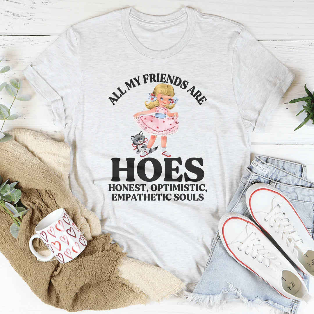 All My Friends Are Hoes Honest Optimistic Empathetic Souls Tee - WonderingCloth