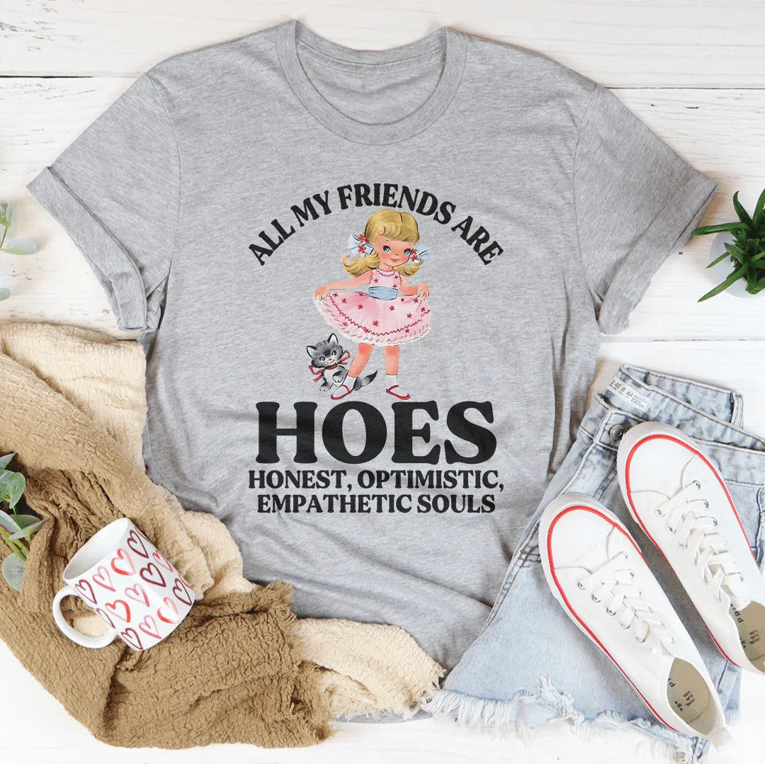 All My Friends Are Hoes Honest Optimistic Empathetic Souls Tee - WonderingCloth