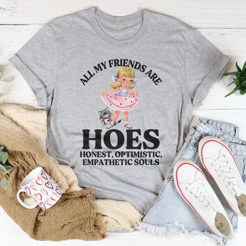 All My Friends Are Hoes Honest Optimistic Empathetic Souls Tee - WonderingCloth