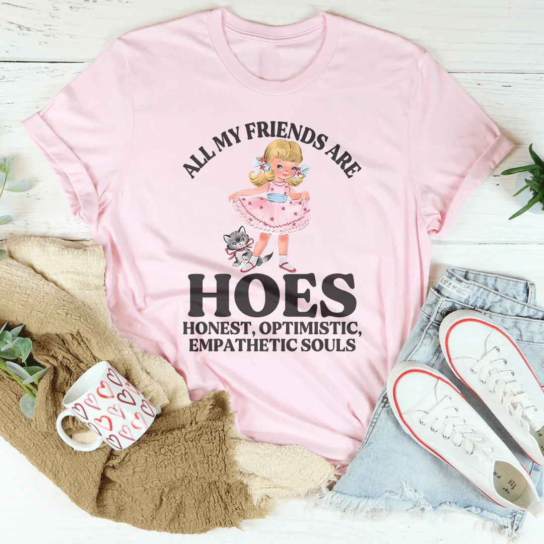 All My Friends Are Hoes Honest Optimistic Empathetic Souls Tee - WonderingCloth