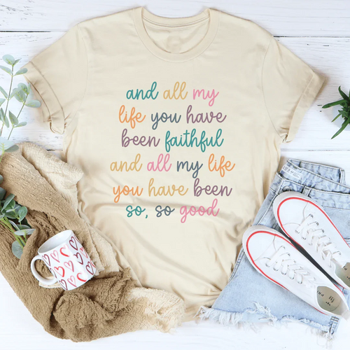 All My Life You Have Been Faithful Tee - WonderingCloth