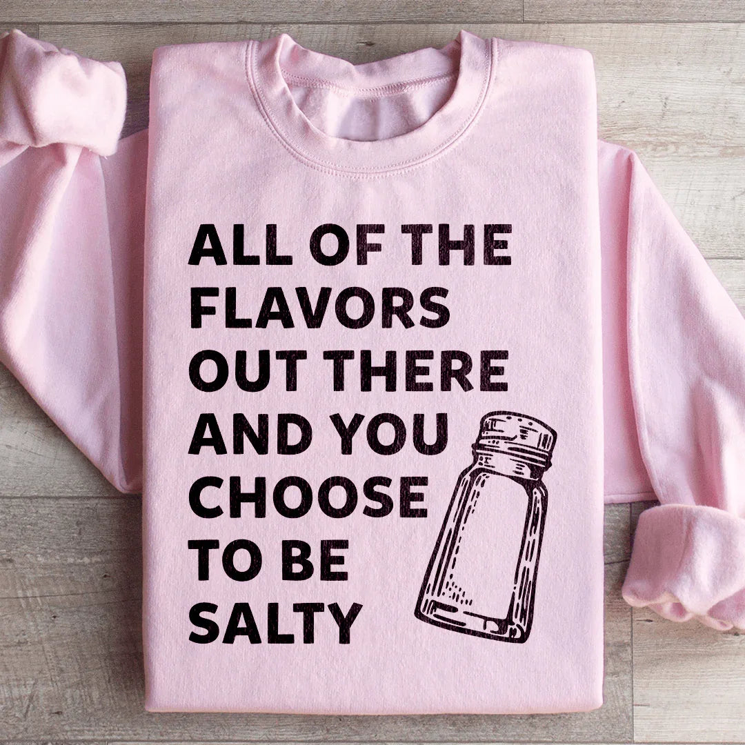 All Of The Flavors Out There And You Choose To Be Salty Sweatshirt - WonderingCloth