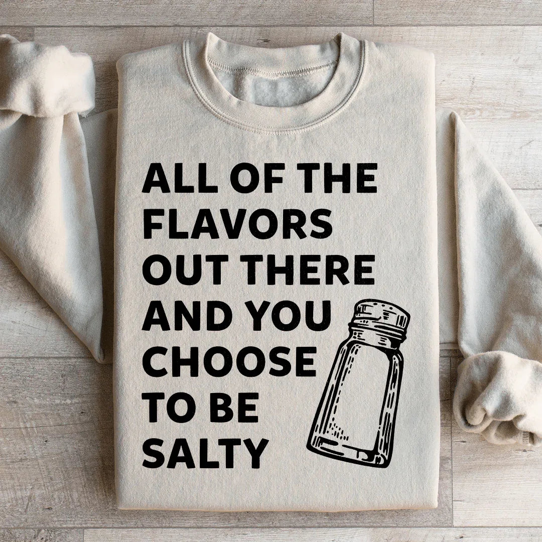 All Of The Flavors Out There And You Choose To Be Salty Sweatshirt - WonderingCloth