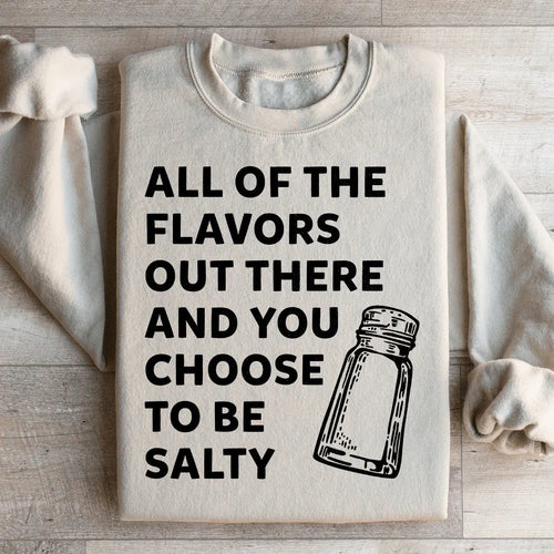 All Of The Flavors Out There And You Choose To Be Salty Sweatshirt - WonderingCloth