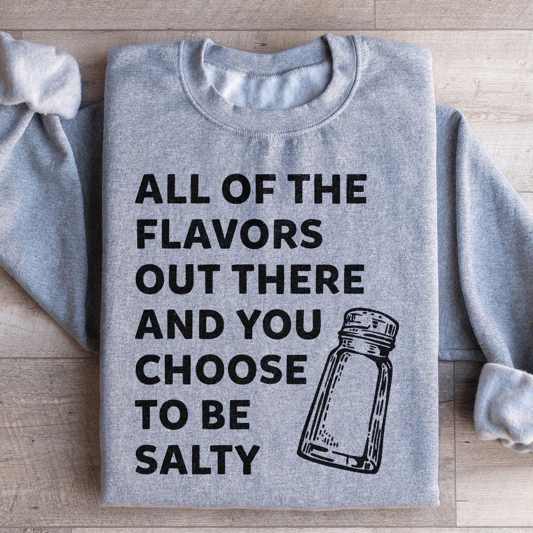 All Of The Flavors Out There And You Choose To Be Salty Sweatshirt - WonderingCloth