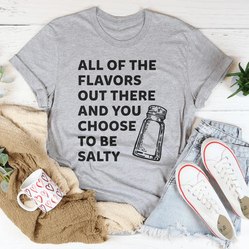 All Of The Flavors Out There And You Choose To Be Salty Tee - WonderingCloth