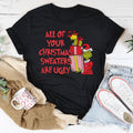 All Of Your Christmas Sweaters Are Ugly Tee - WonderingCloth