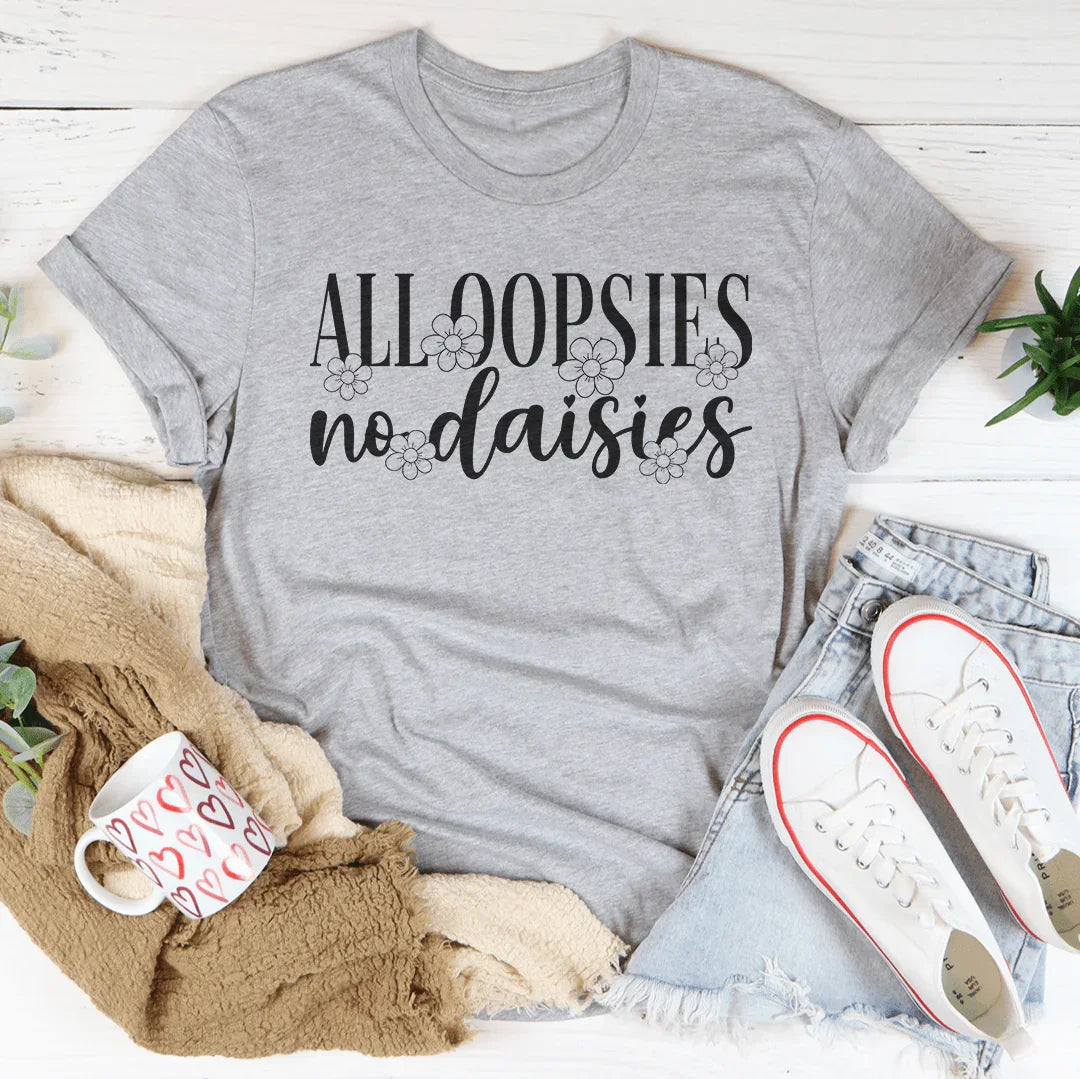 All Oopsies No Daisies Tee - WonderingCloth