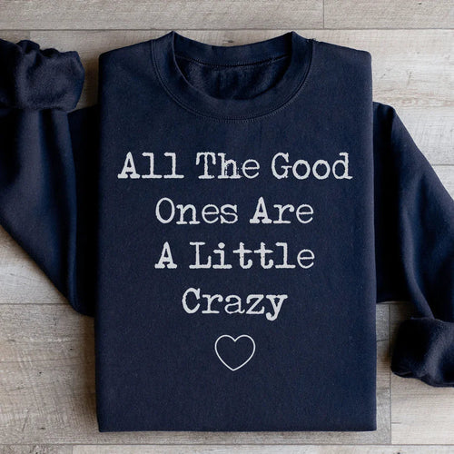 All The Good Ones Are A Little Crazy Sweatshirt - WonderingCloth
