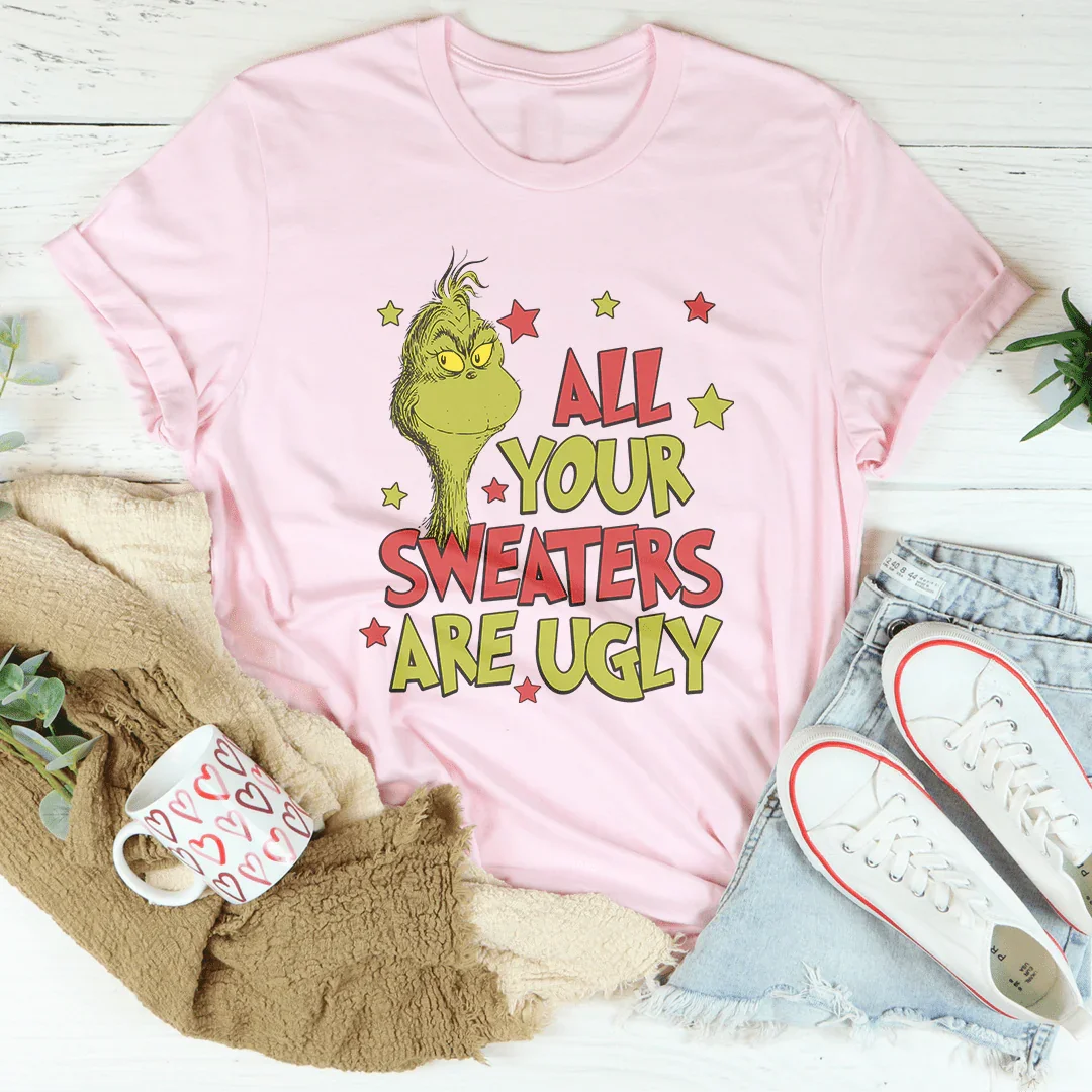 All Your Sweaters Are Ugly Tee - WonderingCloth