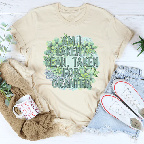 Am I Taken Yeah Taken For Granted Tee - WonderingCloth