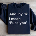 And By Ok I Means F* You Sweatshirt - WonderingCloth