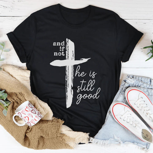 And If Not He Is Still Good Tee - WonderingCloth