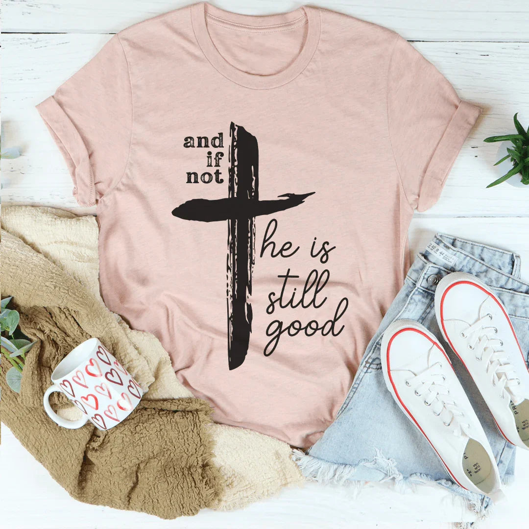 And If Not He Is Still Good Tee - WonderingCloth