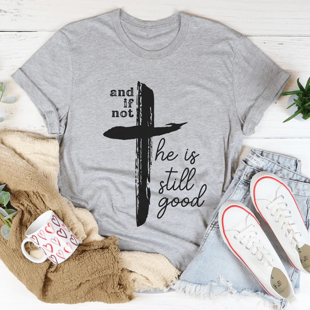 And If Not He Is Still Good Tee - WonderingCloth