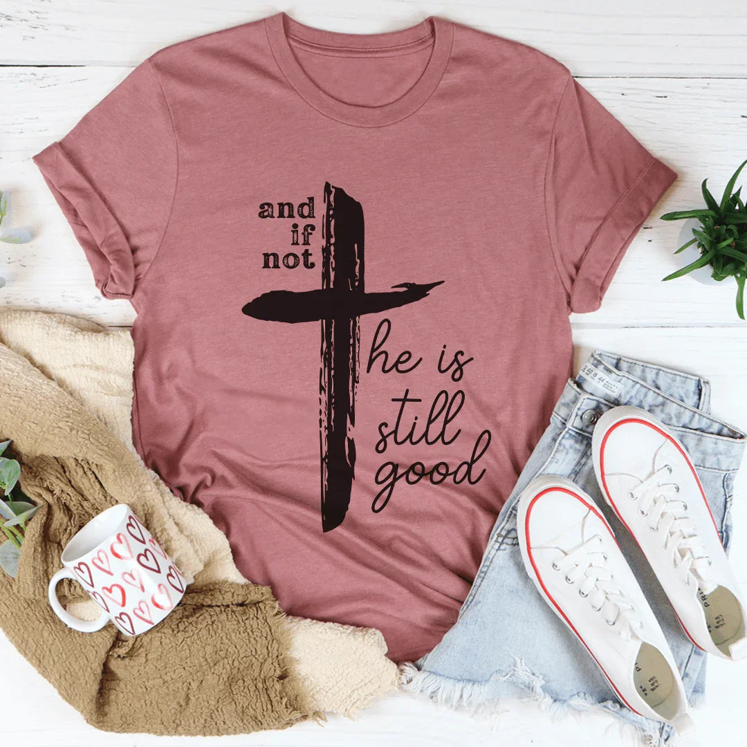 And If Not He Is Still Good Tee - WonderingCloth