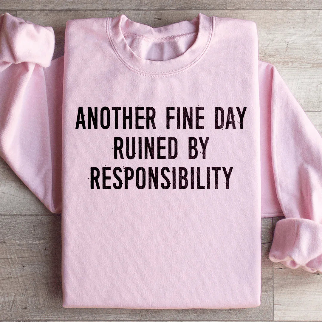 Another Fine Day Ruined By Responsibility Sweatshirt - WonderingCloth