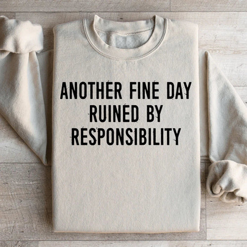 Another Fine Day Ruined By Responsibility Sweatshirt - WonderingCloth