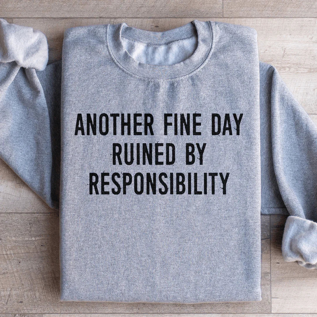 Another Fine Day Ruined By Responsibility Sweatshirt - WonderingCloth