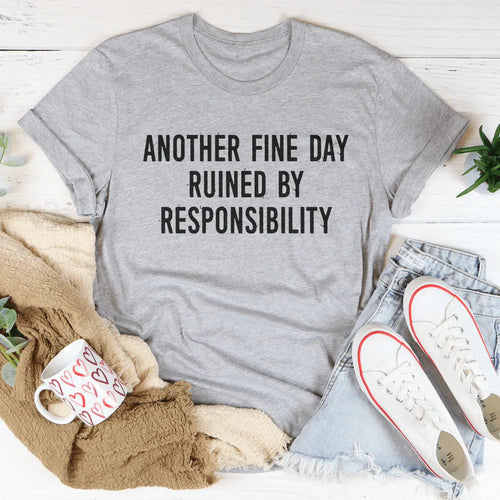 Another Fine Day Ruined By Responsibility Tee - WonderingCloth