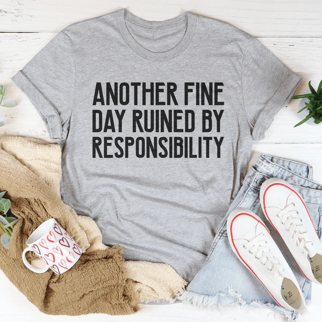 Another Fine Day Ruined By Responsibility Tee - WonderingCloth