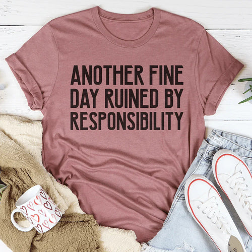Another Fine Day Ruined By Responsibility Tee - WonderingCloth