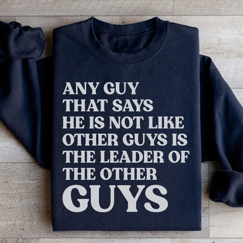 Any Guy That Says He Is Not Like Other Guys Is The Leader Of The Other Guys Sweatshirt - WonderingCloth
