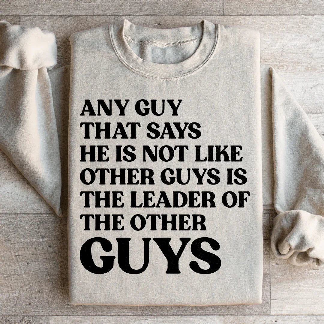 Any Guy That Says He Is Not Like Other Guys Is The Leader Of The Other Guys Sweatshirt - WonderingCloth