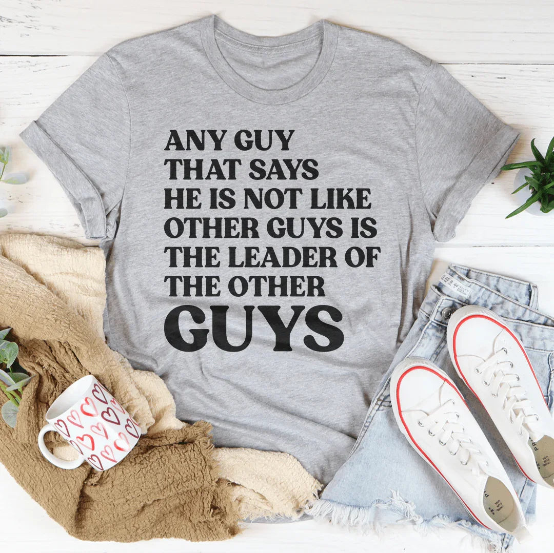 Any Guy That Says He Is Not Like Other Guys Is The Leader Of The Other Guys Tee - WonderingCloth