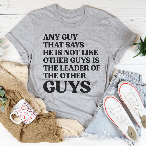 Any Guy That Says He Is Not Like Other Guys Is The Leader Of The Other Guys Tee - WonderingCloth