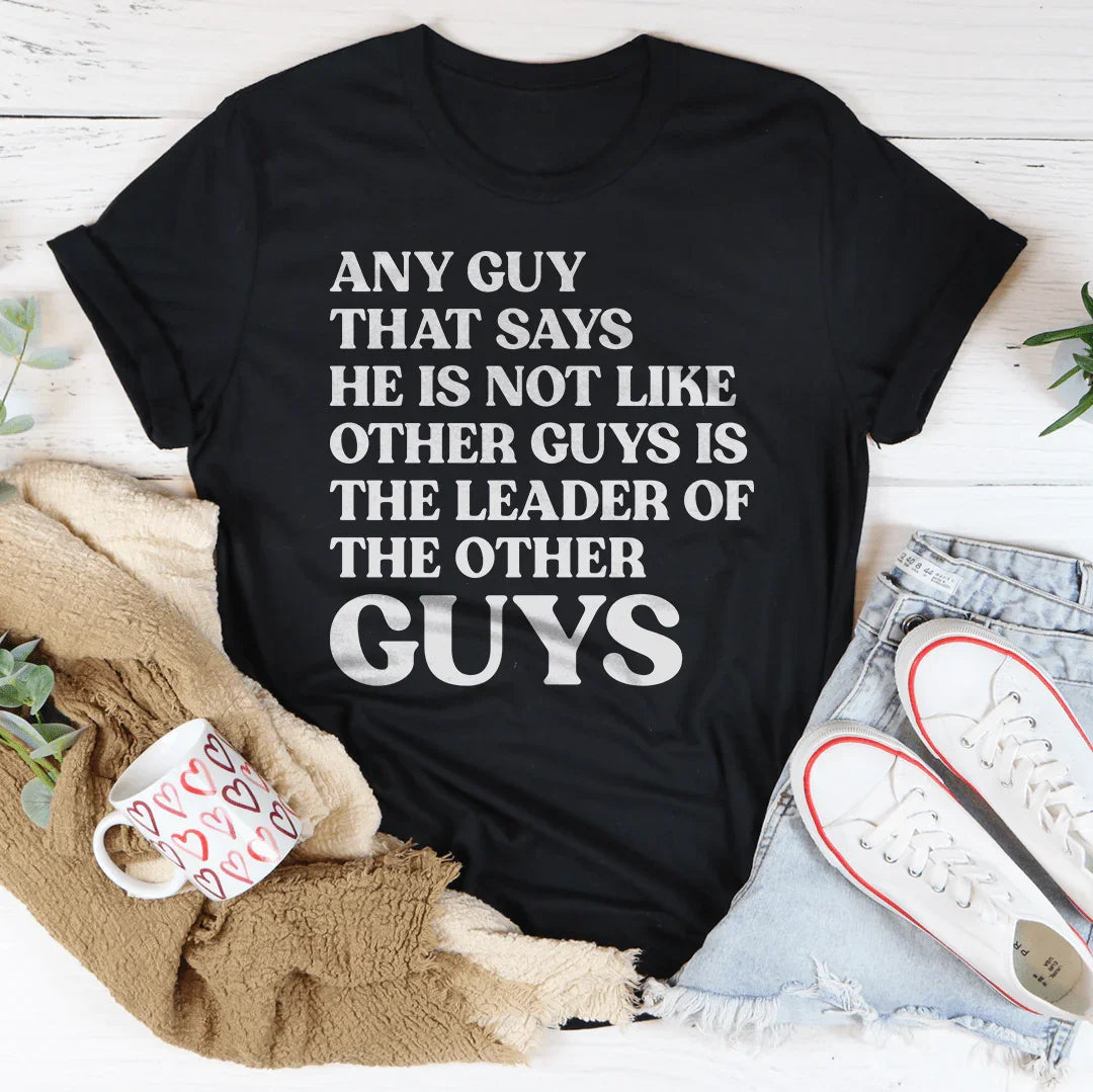 Any Guy That Says He Is Not Like Other Guys Is The Leader Of The Other Guys Tee - WonderingCloth