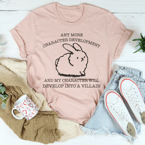 Any More Character Development Tee - WonderingCloth