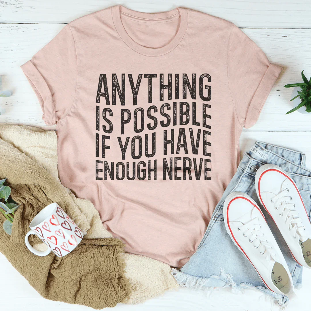 Anything Is Possible If You Have Enough Nerve Tee - WonderingCloth