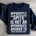 Apparently Spite Is Not An Appropriate Answer To What Motivates You Sweatshirt - WonderingCloth