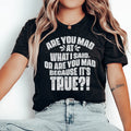 Are You Mad At What I Said Or Are You Mad Because It's True Tee - WonderingCloth