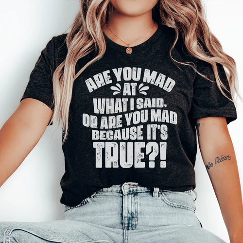 Are You Mad At What I Said Or Are You Mad Because It's True Tee - WonderingCloth
