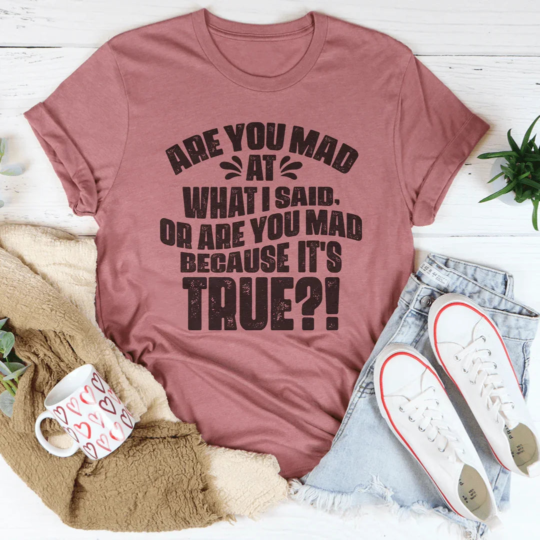Are You Mad At What I Said Or Are You Mad Because It's True Tee - WonderingCloth