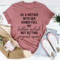 As A Mother With Her Hands Full Tee - WonderingCloth