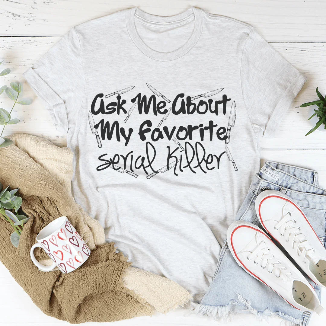 Ask Me About My Favorite Serial Killer Tee - WonderingCloth
