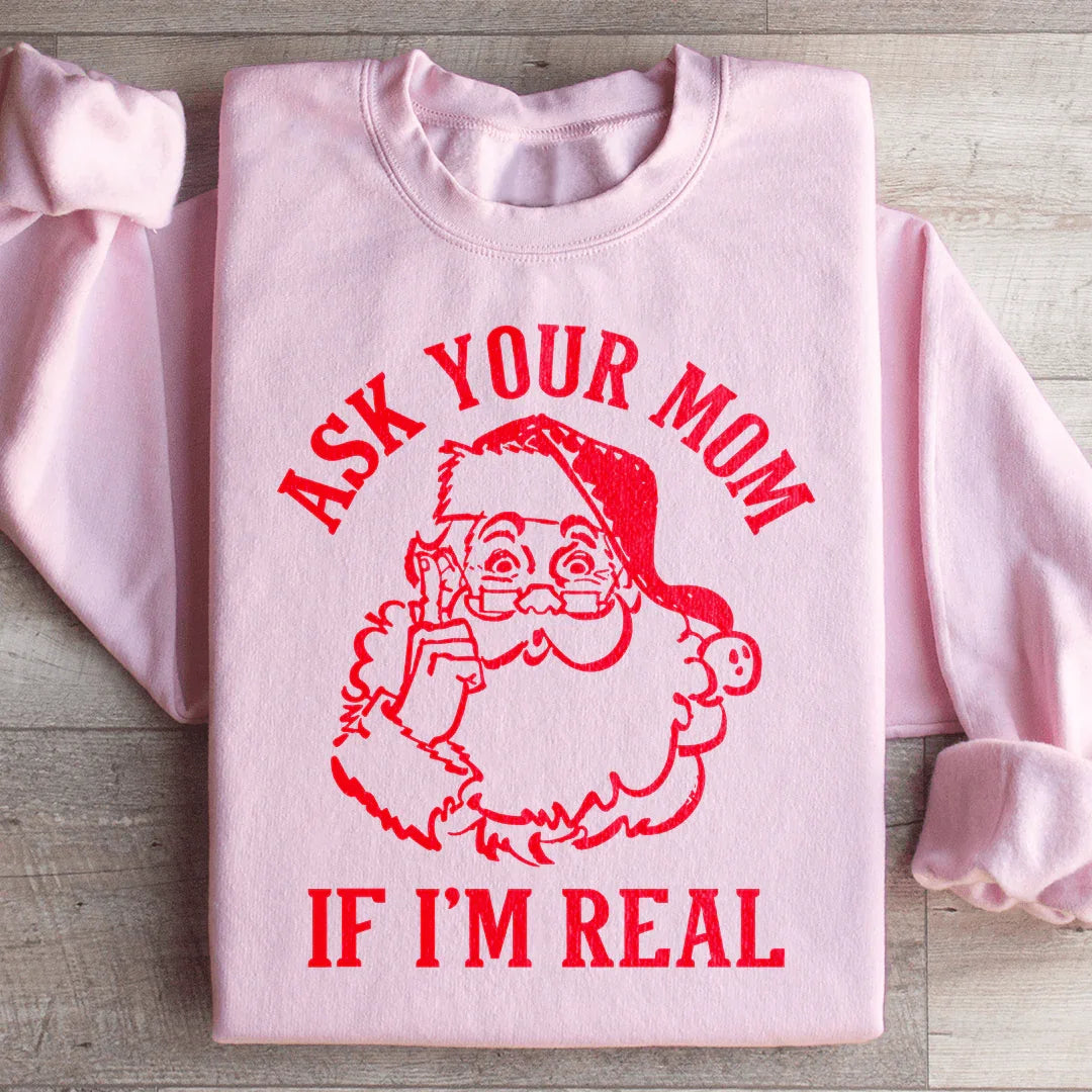 Ask Your Mom If I'm Real Sweatshirt - WonderingCloth