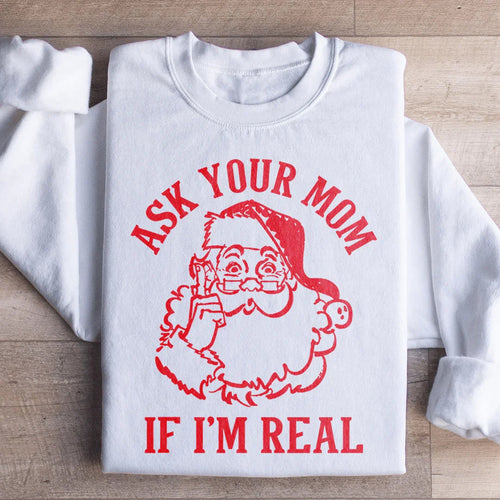 Ask Your Mom If I'm Real Sweatshirt - WonderingCloth